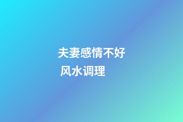 夫妻感情不好 风水调理